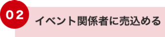 02イベント関係者に売込める